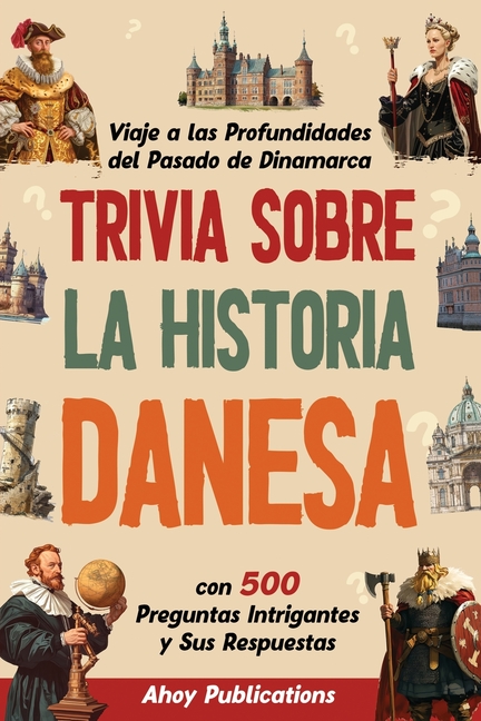 Trivia sobre la historia danesa: Viaje a las profundidades del pasado de Dinamarca con 500 preguntas intrigantes y sus respuestas