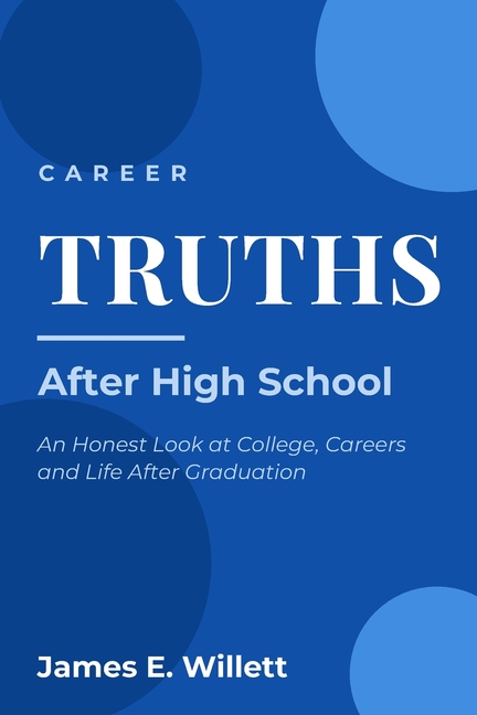 Career TRUTHS: After High School -: An Honest Look at College, Careers and Life After Graduation