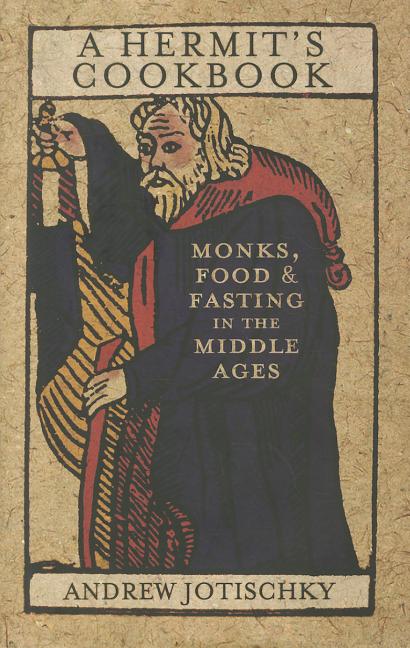 A Hermit's Cookbook: Monks, Food and Fasting in the Middle Ages