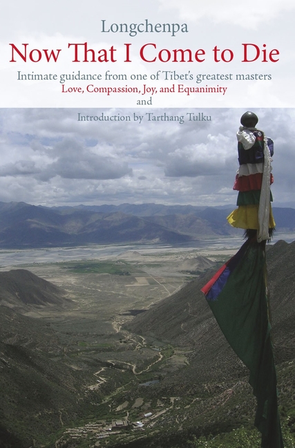 Now That I Come to Die: Intimate Guidance from One of Tibet's Geatest Masters