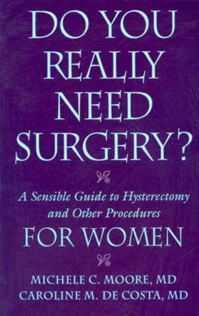 Do You Really Need Surgery?: A Sensible Guide to Hysterectomy and Other Procedures for Women