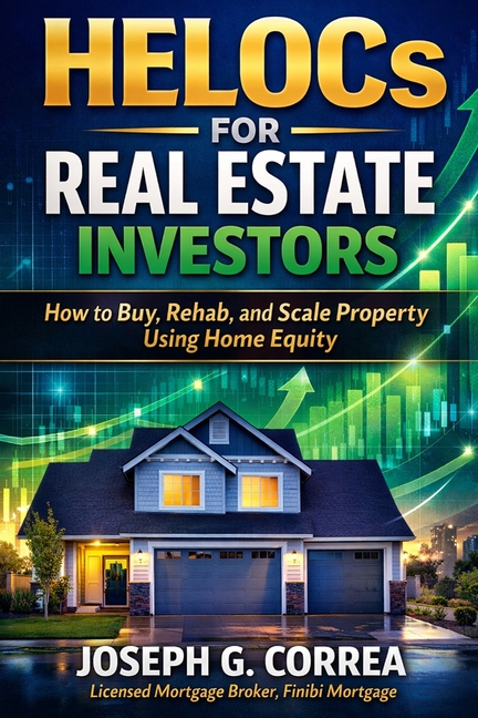 HELOCs for Real Estate Investors: How to Buy, Rehab, and Scale Property Using Home Equity