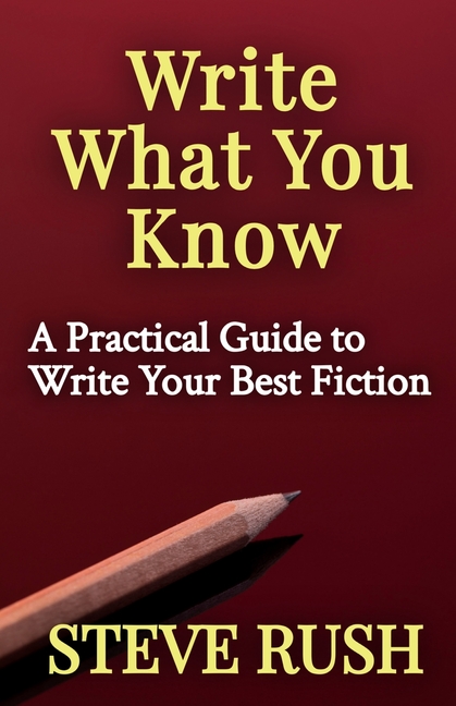 Write What You Know: A Practical Guide to Write Your Best Fiction