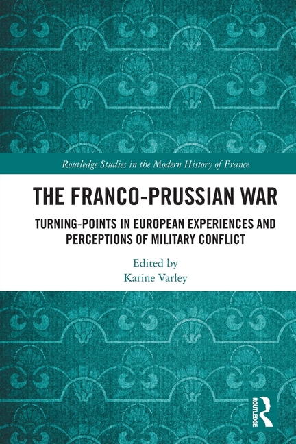 The Franco-Prussian War: Turning-Points in European Experiences and Perceptions of Military Conflict