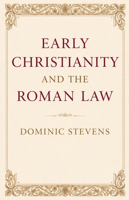 Early Christianity and the Roman Law