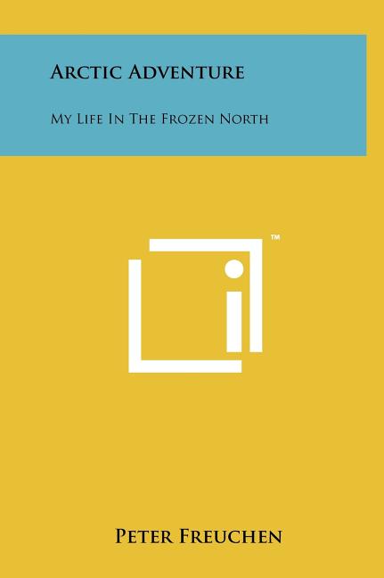 Arctic Adventure: My Life In The Frozen North
