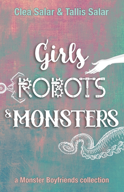 Girls, Robots, & Monsters: a Monster Boyfriends collection