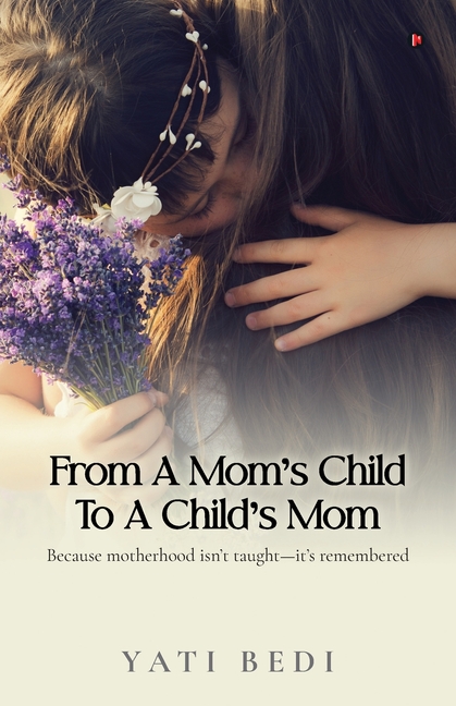 From a Mom's Child to a Child's Mom: Because motherhood isn't taught-it's remembered
