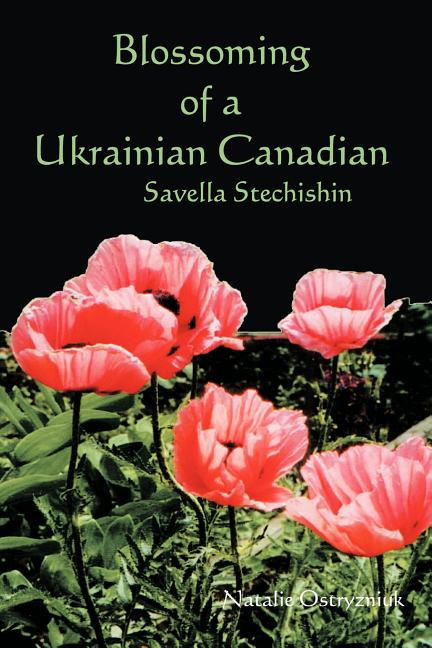 Blossoming of a Ukrainian Canadian: Savella Stechishin