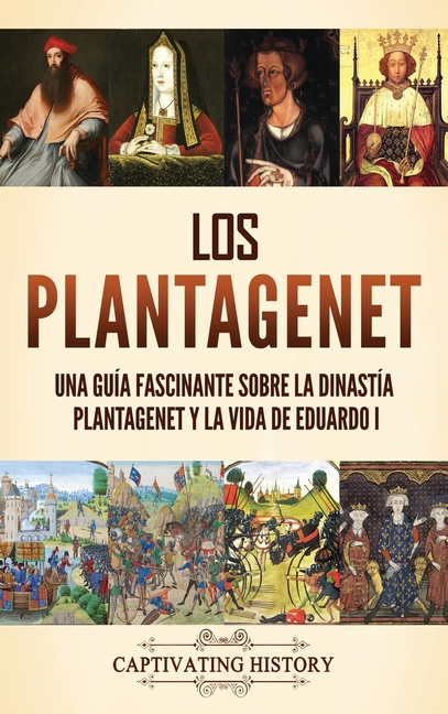 Los Plantagenet: Una guía fascinante sobre la dinastía Plantagenet y la vida de Eduardo I