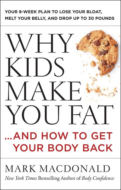 Why Kids Make You Fat: ...and How to Get Your Body Back