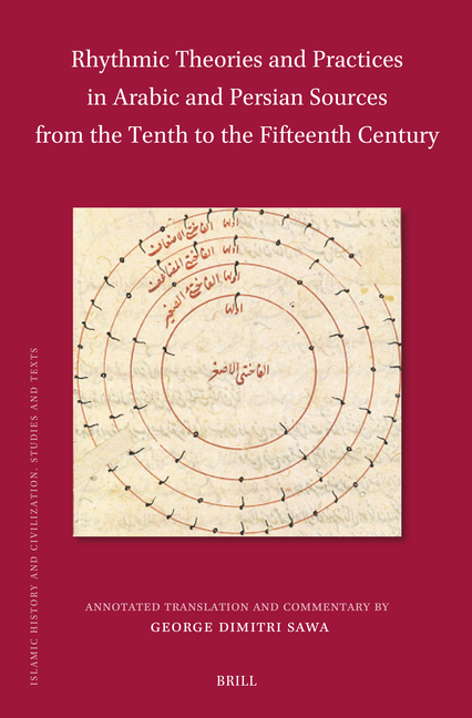 Rhythmic Theories and Practices in Arabic and Persian Sources from the Tenth to the Fifteenth Century: Annotated Translation and Commentary