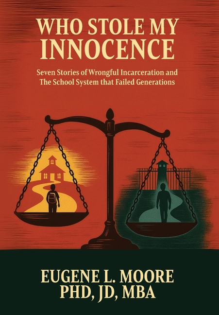 Who Stole My Innocence: Seven Stories of Wrongful Incarceration and The School System that Failed Generations