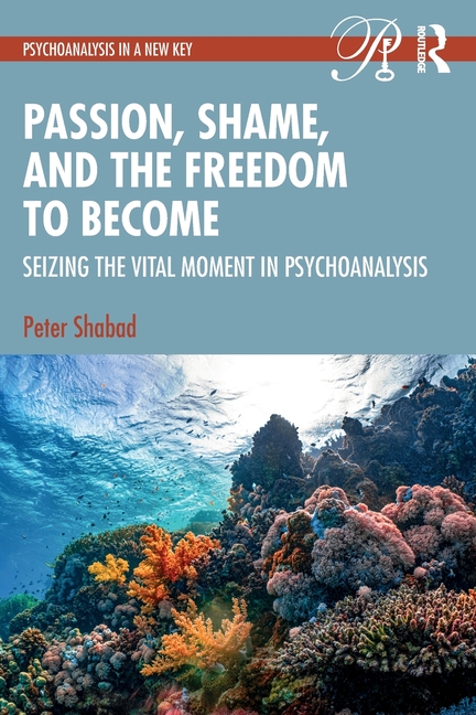 Passion, Shame, and the Freedom to Become: Seizing the Vital Moment in Psychoanalysis