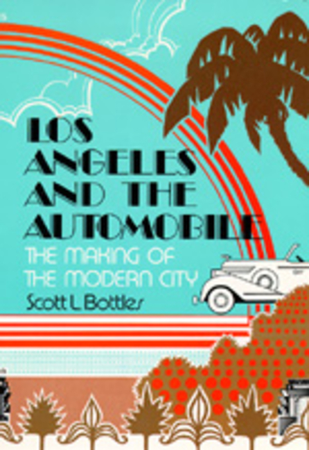 Los Angeles and the Automobile: The Making of the Modern City
