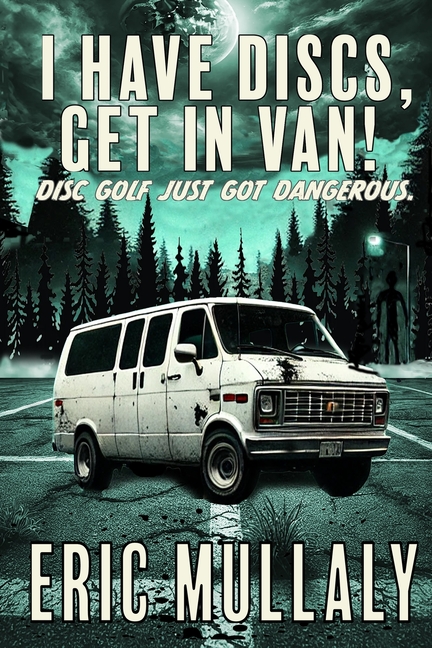 I Have Discs, Get in Van!: Disc Golf Just Got Dangerous.