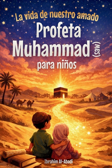 La vida de nuestro amado Profeta Muhammad (saw) para niños - La Sira del Profeta Muhammad (saw) contada de forma adaptada a los niños: Los acontecimie