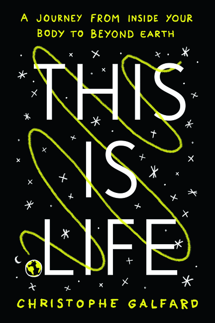 This Is Life: A Journey from Inside Your Body to Beyond Earth