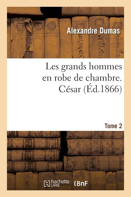 Les Grands Hommes En Robe de Chambre. César.Tome 2