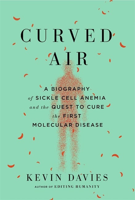 Curved Air: A Biography of Sickle Cell Anemia and the Quest to Cure the First Molecular Disease