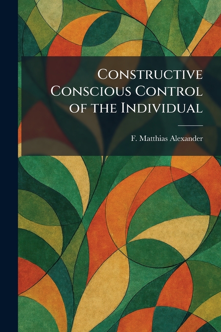 Constructive Conscious Control of the Individual