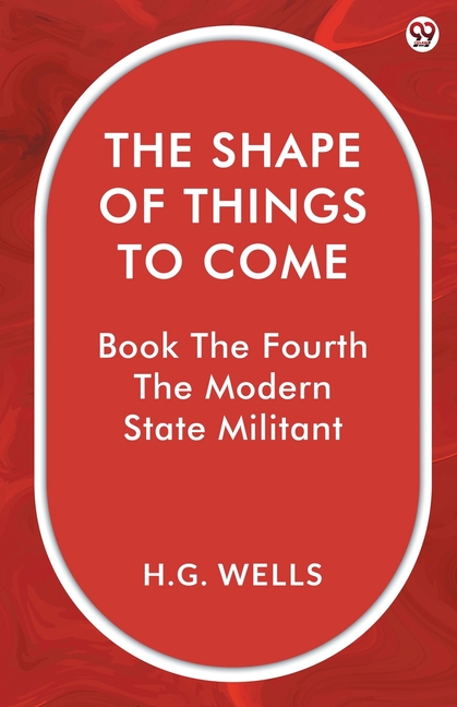 The Shape Of Things To Come Book The Fourth The Modern State Militant