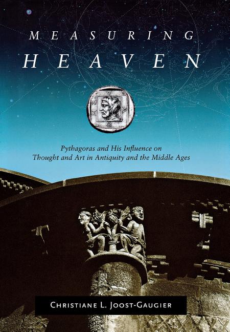 Measuring Heaven: Pythagoras and His Influence on Thought and Art in Antiquity and the Middle Ages