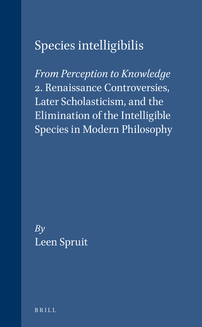 Species Intelligibilis: From Perception to Knowledge: 2. Renaissance Controversies, Later Scholasticism, and the Elimination of the Intelligible Speci