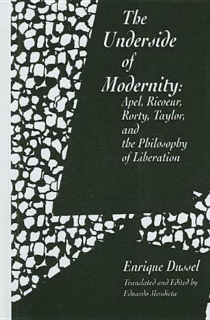 Underside of Modernity: Apel, Ricoeur, Rorty, Taylor, & the Philosophy of Liberation