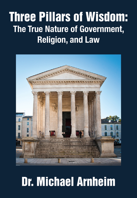 Three Pillars of Wisdom: The True Nature of Government, Religion, and Law