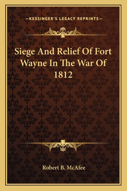 Siege And Relief Of Fort Wayne In The War Of 1812