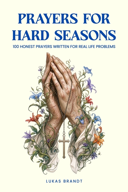 Prayers for Hard Seasons: 100 Honest Prayers Written for Real Life Problems