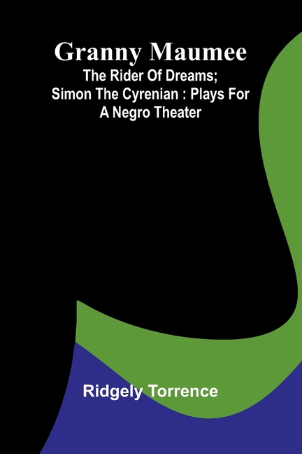 Granny Maumee; The rider of dreams; Simon the Cyrenian: Plays for a negro theater