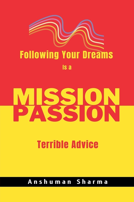 Mission Passion: Following Your Dreams Is a Terrible Advice