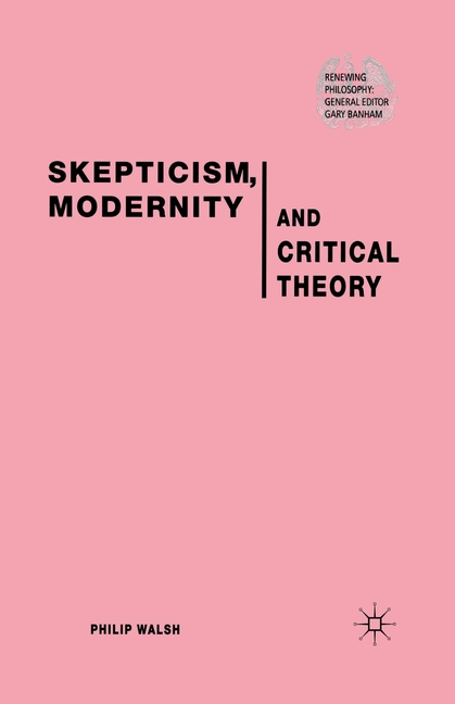 Skepticism, Modernity and Critical Theory: Critical Theory in Philosophical Context