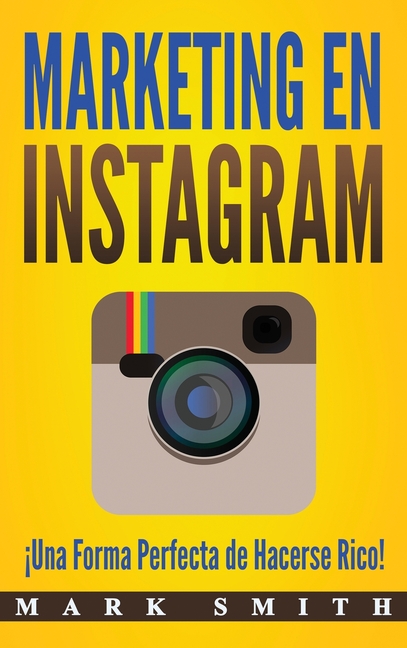 Marketing en Instagram: ¡Una Forma Perfecta de Hacerse Rico! (Libro en Español/Instagram Marketing Book Spanish Version)