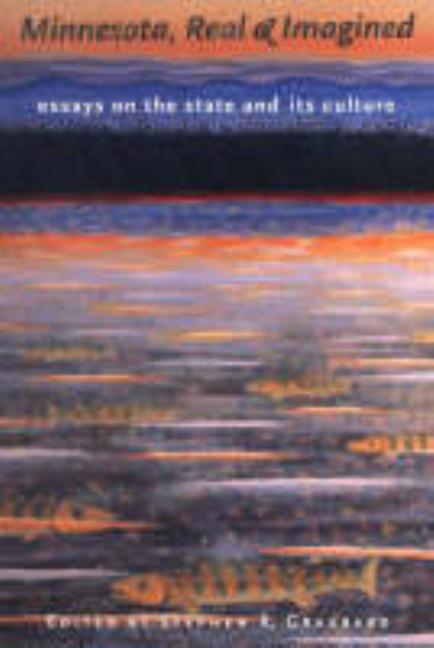 Minnesota, Real & Imagined: Essays on the State and Its Culture