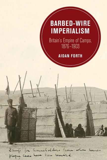 Barbed-Wire Imperialism: Britain's Empire of Camps, 1876-1903 Volume 12