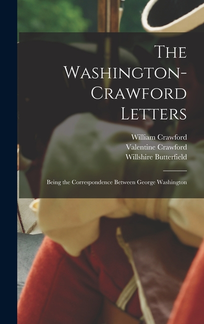 The Washington-Crawford Letters: Being the Correspondence Between George Washington