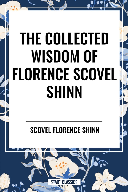Collected Wisdom of Florence Scovel Shinn