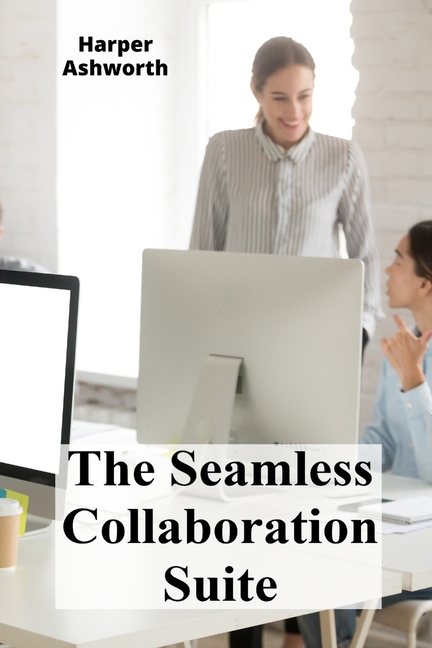 The Seamless Collaboration Suite: Maximizing Group Productivity And Efficiency