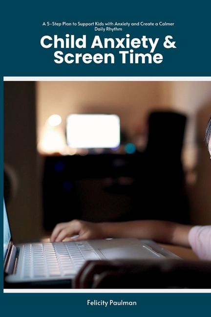 Child Anxiety & Screen Time: A 5-Step Plan to Support Kids with Anxiety and Create a Calmer Daily Rhythm
