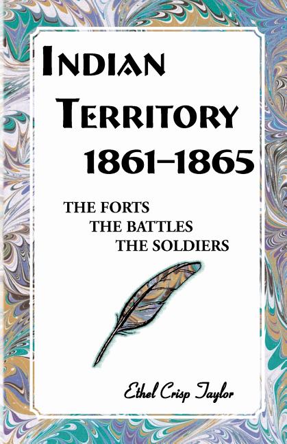 Indian Territory, 1861-1865: The Forts, the Battles, the Soldiers