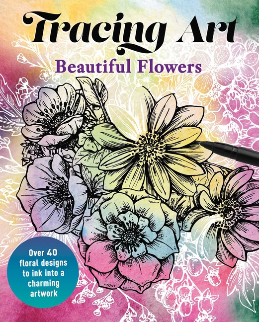 Tracing Art: Beautiful Flowers: Over 40 Floral Designs to Ink Into a Charming Artwork