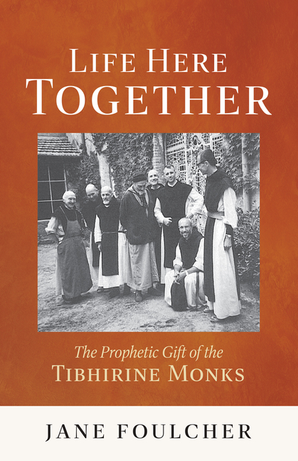 Life Here Together: The Prophetic Gift of the Tibhirine Monks