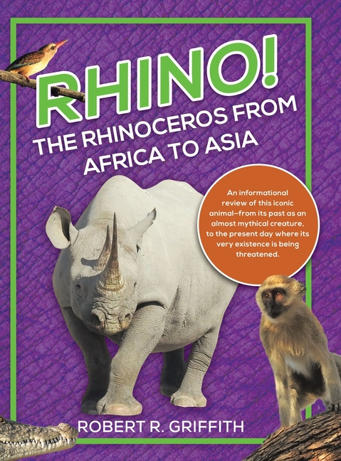 Rhino! The Rhinoceros from Africa to Asia: An informational review of this iconic animal-from its past as an almost mythical creature, to the present