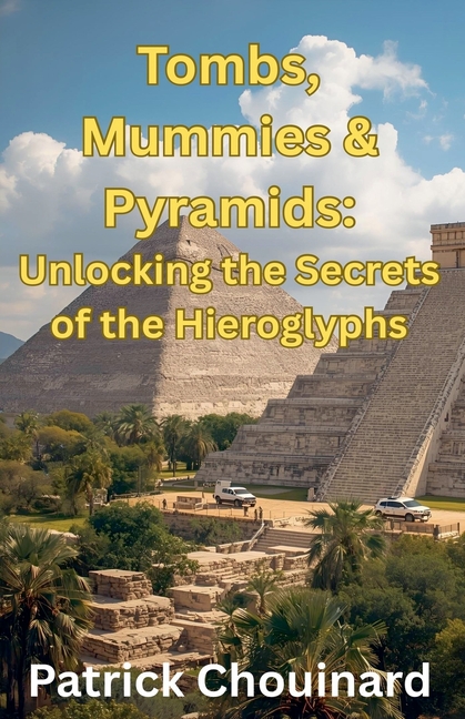 Tombs, Mummies & Pyramids: Unlocking the Secrets of the Hieroglyphs