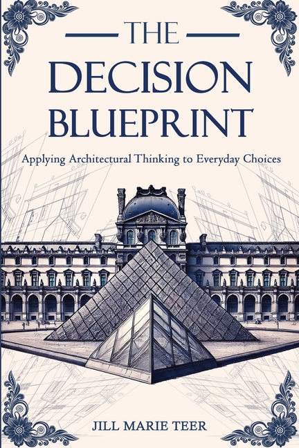 The Decision Blueprint: Applying Architectural Thinking to Everyday Choices