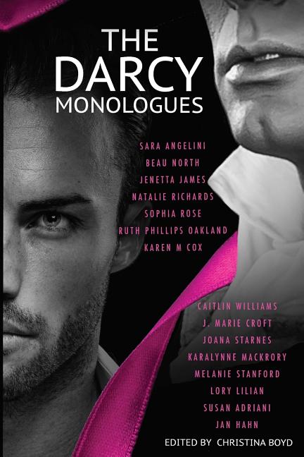 The Darcy Monologues: A romance anthology of "Pride and Prejudice" short stories in Mr. Darcy's own words