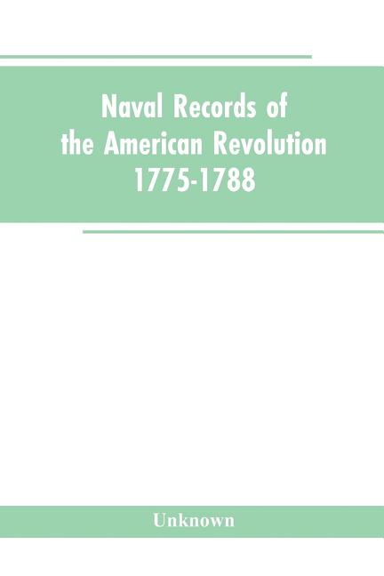 Naval records of the American Revolution, 1775-1788. Prepared from the originals in the Library of Congress by Charles Henry Lincoln, of the Division